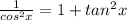 \frac{1}{cos^{2}x } = 1 + tan^{2} x