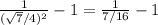 \frac{1}{(\sqrt{7}/4) ^{2} } -1 = \frac{1}{7/16}  - 1