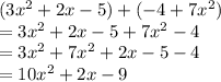 (3 {x}^{2}  + 2x - 5) + ( - 4 + 7 {x}^{2})  \\  = 3 {x}^{2}  + 2x - 5+ 7 {x}^{2} - 4 \\  = 3 {x}^{2}  + 7 {x}^{2} + 2x - 5- 4 \\  = 10 {x}^{2}  + 2x - 9