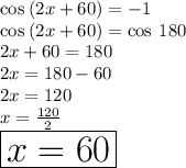 \cos \: (2x + 60) =  - 1 \\ \cos \: (2x + 60) =   \cos \: 180 \degree \\ 2x + 60 = 180 \degree \\ 2x = 180 \degree  - 60 \degree  \\ 2x = 120 \\ x =  \frac{120}{2}  \\ \huge \red{ \boxed{ x = 60 \degree}}