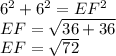 6^2+6^2=EF^2\\EF=\sqrt{36+36} \\EF=\sqrt{72}