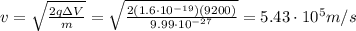 v=\sqrt{\frac{2q\Delta V}{m}}=\sqrt{\frac{2(1.6\cdot 10^{-19})(9200)}{9.99\cdot 10^{-27}}}=5.43\cdot 10^5 m/s