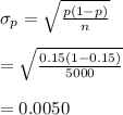 \sigma_p=\sqrt{\frac{p(1-p)}{n}}\\\\=\sqrt{\frac{0.15(1-0.15)}{5000}}\\\\=0.0050