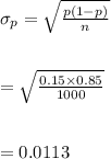 \sigma_p=\sqrt{\frac{p(1-p)}{n}}\\\\\\=\sqrt{\frac{0.15\times 0.85}{1000}}\\\\\\=0.0113