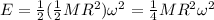 E=\frac{1}{2}(\frac{1}{2}MR^2)\omega^2=\frac{1}{4}MR^2\omega^2