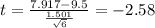 t=\frac{7.917-9.5}{\frac{1.501}{\sqrt{6}}}=-2.58