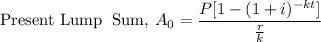 \text{Present Lump\: Sum}, \:A_0=\dfrac{P[1-(1+i)^{-kt}]}{\frac{r}{k} }