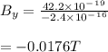 B_y = \frac{42.2 \times 10^-^1^9}{-2.4 \times 10^-^1^6} \\\\= - 0.0176 T