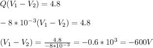 Q (V_{1} - V_{2}) = 4.8\\ \\-8*10^{-3} (V_{1} - V_{2})=4.8\\\\(V_{1} - V_{2}) = \frac{4.8}{-8*10^{-3} } = -0.6*10^{3} = -600 V