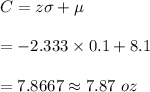 C=z\sigma +\mu\\\\=-2.333\times 0.1+8.1\\\\=7.8667\approx 7.87 \ oz