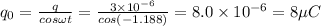 q_0=\frac{q}{cos\omega t}=\frac{3\times 10^{-6}}{cos(-1.188)}=8.0\times 10^{-6}=8\mu C