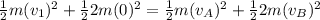 \frac{1}{2} m (v_1)^2 + \frac{1}{2} 2m (0) ^ 2 = \frac{1}{2} m (v_A)^2 + \frac{1}{2} 2m (v_B)^2
