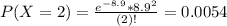 P(X = 2) = \frac{e^{-8.9}*8.9^{2}}{(2)!} = 0.0054