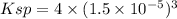 Ksp=4\times(1.5\times10^{-5} )^{3}