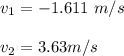 v_1=-1.611\ m/s\\\\v_2=3.63 m/s
