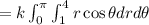 =k\int_{0}^{\pi}\int_{1}^{4}r\cos\theta drd\theta