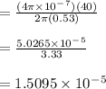 = \frac{(4\pi \times 10^-^7)(40)}{2 \pi (0.53)} \\\\= \frac{5.0265\times 10^-^5}{3.33} \\\\= 1.5095 \times 10^-^5