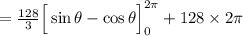 =\frac{128}{3}\Big[\sin\theta-\cos\theta\Big]_{0}^{2\pi}+128\times 2\pi
