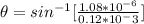 \theta = sin ^{-1} [\frac{1.08*10^{-6}}{0.12*10^-3} ]