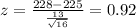 z=\frac{228-225}{\frac{13}{\sqrt{16}}}=0.92