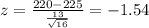 z=\frac{220-225}{\frac{13}{\sqrt{16}}}=-1.54