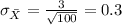 \sigma_{\bar X} =\frac{3}{\sqrt{100}}= 0.3
