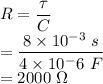 R &=& \dfrac{\tau}{C}\\&=& \dfrac{8 \times 10^{-3}~s}{4 \times 10^-6~F}\\&=& 2000~\Omega