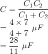 C &=& \dfrac{C_{1}C_{2}}{C_{1} + C_{2}}\\&=& \dfrac{4 \times 7}{4 + 7}~\mu F\\&=& \dfrac{28}{11}~\mu F