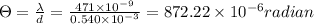 \Theta =\frac{\lambda }{d}=\frac{471\times 10^{-9}}{0.540\times 10^{-3}}=872.22\times 10^{-6}radian
