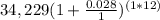 34,229(1+\frac{0.028}{1} )^{(1*12)}