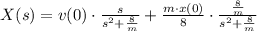 X(s) = v(0)\cdot \frac{s}{s^{2}+\frac{8}{m} } +\frac{m\cdot x(0)}{8} \cdot \frac{\frac{8}{m}}{s^{2}+\frac{8}{m}}