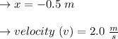 \to x=-0.5 \ m\\\\ \to velocity \ (v)=2.0 \ \frac{m}{s}\\\\