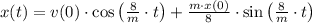 x(t) = v(0) \cdot \cos \left(\frac{8}{m}\cdot t \right)+\frac{m\cdot x(0)}{8}\cdot \sin \left(\frac{8}{m}\cdot t \right)