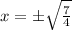 x = \pm\sqrt{\frac{7}{4} }