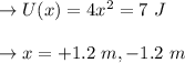 \to U(x) = 4x^2 = 7\ J \\\\\to x=+1.2 \ m, -1.2 \ m