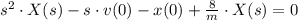 s^{2}\cdot X(s)- s\cdot v(0) - x(0) + \frac{8}{m}\cdot X(s) = 0