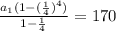 \frac{a_1(1-( \frac{1}{4} )^4)}{1- \frac{1}{4} } = 170