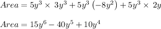 Area = 5y^3\times \:3y^3+5y^3\left(-8y^2\right)+5y^3\times \:2y\\\\Area = 15y^6 -40y^5 + 10y^4 \\\\