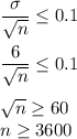 \dfrac{\sigma}{\sqrt{n}}\leq 0.1\\\\ \dfrac{6}{\sqrt{n}} \leq 0.1\\\\ \sqrt{n}\geq 60\\n\geq 3600