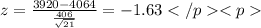 z=\frac{3920-4064}{ \frac{ 406}{ \sqrt{21} } } =  - 1.63