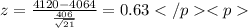 z=\frac{4120-4064}{ \frac{ 406}{ \sqrt{21} } } =  0.63