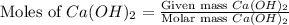\text{Moles of }Ca(OH)_2=\frac{\text{Given mass }Ca(OH)_2}{\text{Molar mass }Ca(OH)_2}