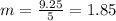 m=\frac{9.25}{5}=1.85