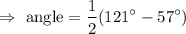 $\Rightarrow \text{ angle} =\frac{1}{2}(121^\circ-57^\circ)