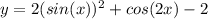 y=2(sin(x))^{2} + cos(2x) - 2