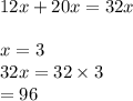 12x + 20x = 32x \\  \\ x = 3 \\ 32x = 32 \times 3 \\  \:  \:  \:  \:  \:  \:  \:  \:  \:  \:  \:   = 96