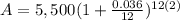 A=5,500(1+\frac{0.036}{12})^{12(2)}