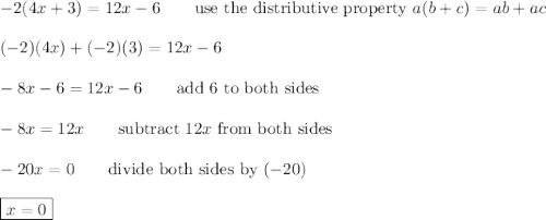 -2(4x+3)=12x-6\qquad\text{use the distributive property}\ a(b+c)=ab+ac\\\\(-2)(4x)+(-2)(3)=12x-6\\\\-8x-6=12x-6\qquad\text{add 6 to both sides}\\\\-8x=12x\qquad\text{subtract}\ 12x\ \text{from both sides}\\\\-20x=0\qquad\text{divide both sides by}\ (-20)\\\\\boxed{x=0}