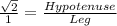 \frac{\sqrt{2} }{1} =\frac{Hypotenuse }{Leg}