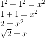 1^{2} + 1^{2} =x^{2} \\1+1=x^{2} \\2=x^{2} \\\sqrt{2} =x